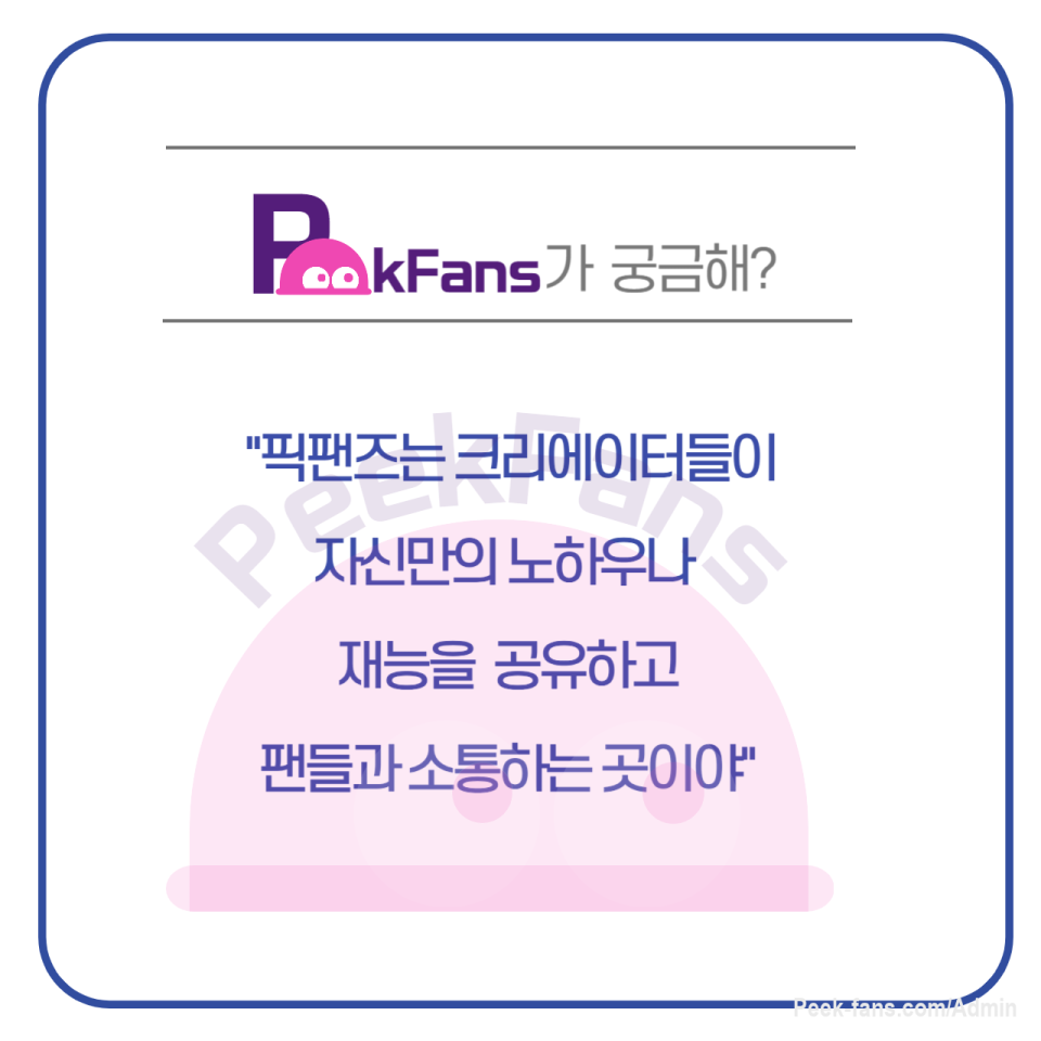 왜? 픽팬즈가 궁금해?

"픽팬즈는 크리에이터들이 자신만의 노하우나 
재능을 공유하고 팬들과 소통하는 곳이야"